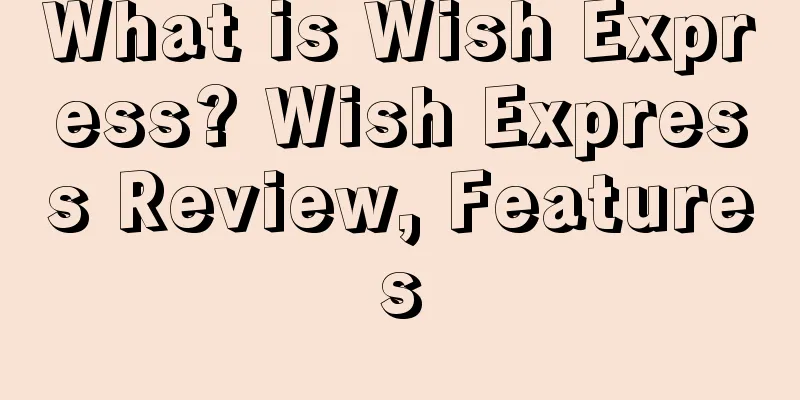 What is Wish Express? Wish Express Review, Features