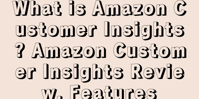 What is Amazon Customer Insights? Amazon Customer Insights Review, Features