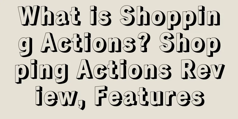 What is Shopping Actions? Shopping Actions Review, Features