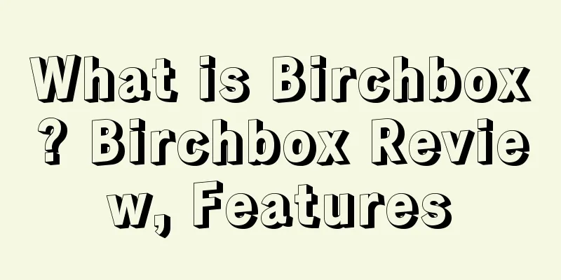 What is Birchbox? Birchbox Review, Features