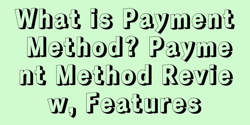 What is Payment Method? Payment Method Review, Features
