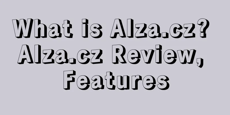 What is Alza.cz? Alza.cz Review, Features