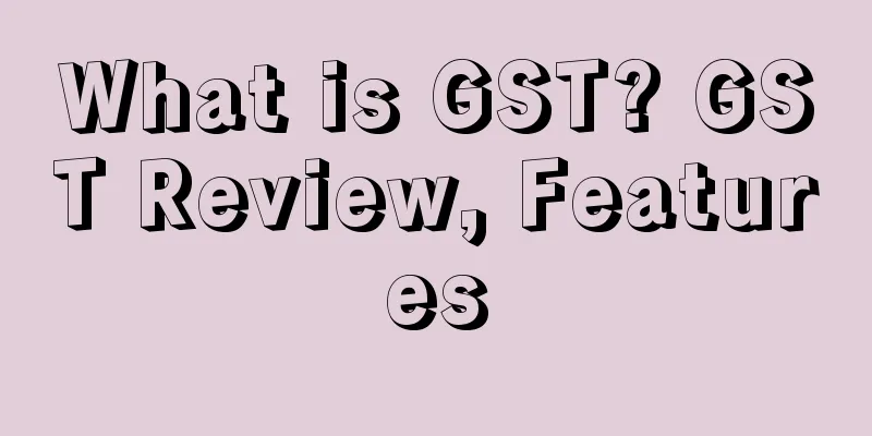 What is GST? GST Review, Features