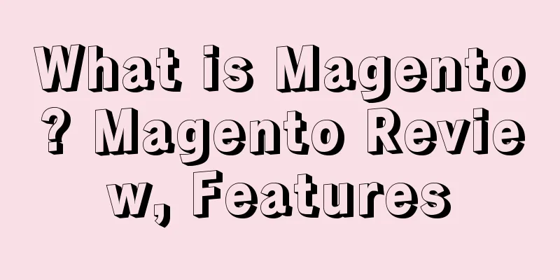 What is Magento? Magento Review, Features