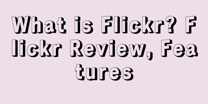 What is Flickr? Flickr Review, Features