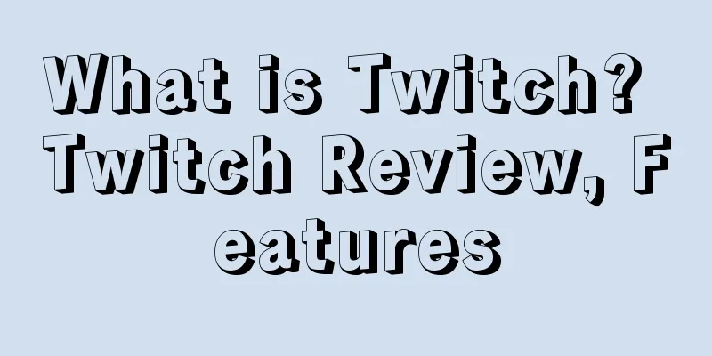 What is Twitch? Twitch Review, Features