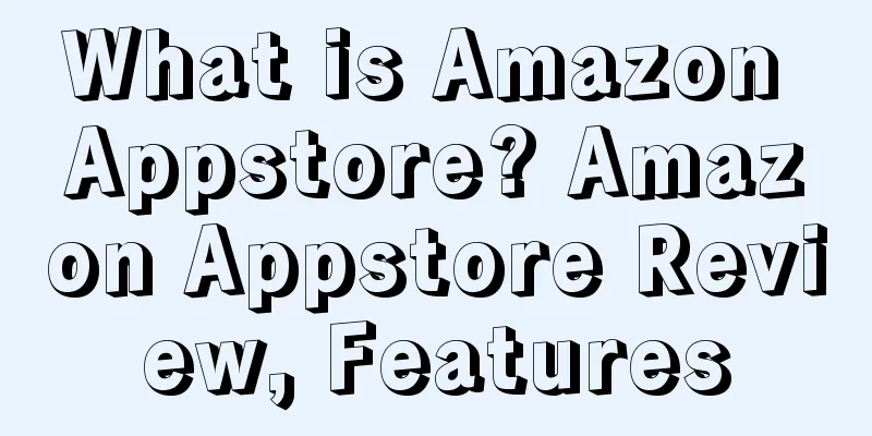 What is Amazon Appstore? Amazon Appstore Review, Features