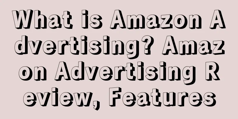 What is Amazon Advertising? Amazon Advertising Review, Features