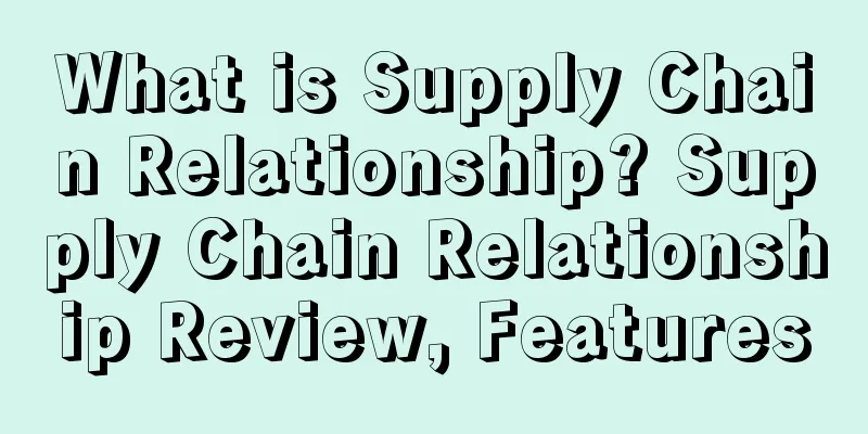 What is Supply Chain Relationship? Supply Chain Relationship Review, Features