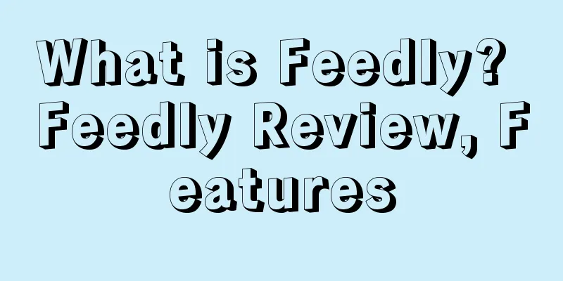 What is Feedly? Feedly Review, Features
