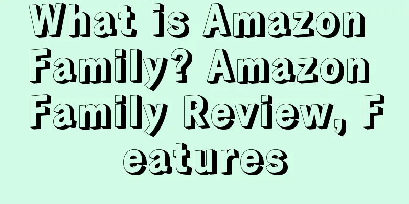 What is Amazon Family? Amazon Family Review, Features