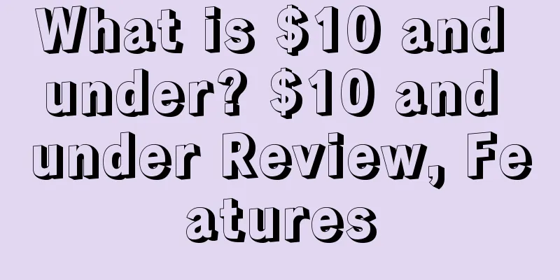 What is $10 and under? $10 and under Review, Features
