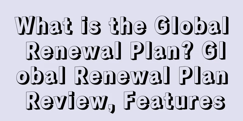 What is the Global Renewal Plan? Global Renewal Plan Review, Features