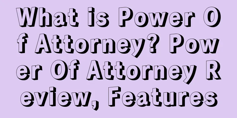 What is Power Of Attorney? Power Of Attorney Review, Features