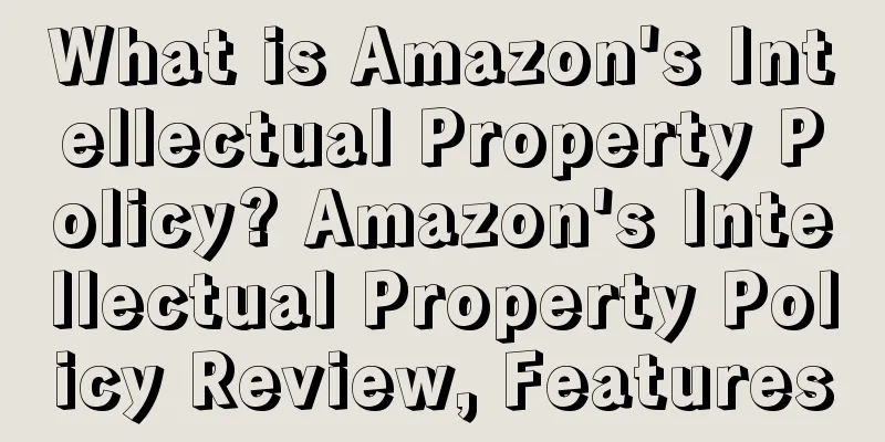 What is Amazon's Intellectual Property Policy? Amazon's Intellectual Property Policy Review, Features