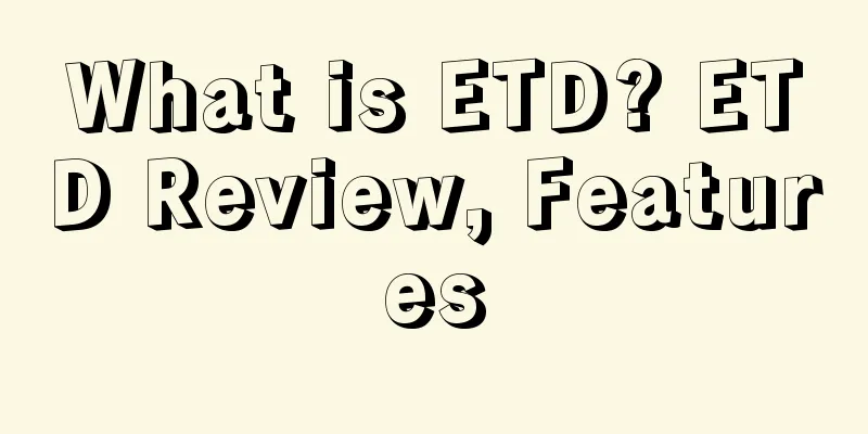 What is ETD? ETD Review, Features