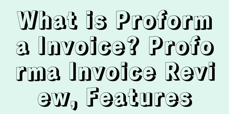 What is Proforma Invoice? Proforma Invoice Review, Features