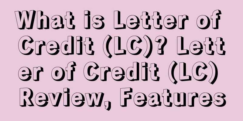 What is Letter of Credit (LC)? Letter of Credit (LC) Review, Features