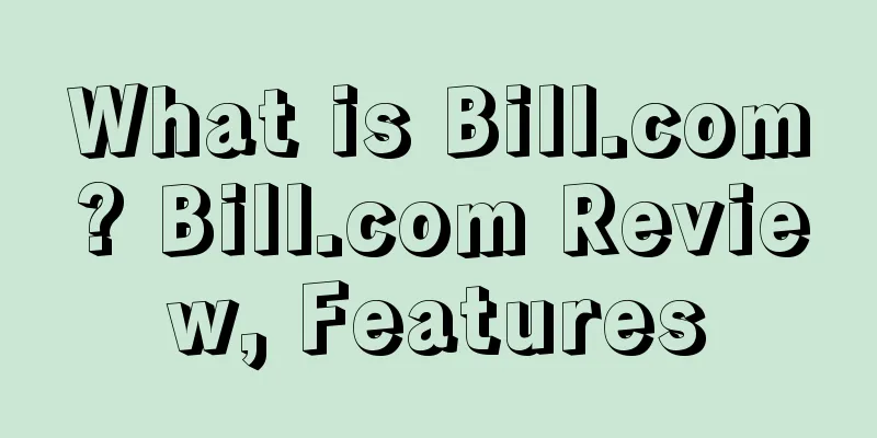 What is Bill.com? Bill.com Review, Features