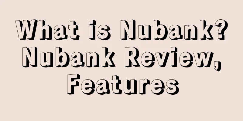 What is Nubank? Nubank Review, Features