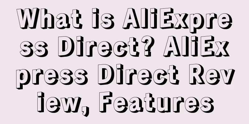What is AliExpress Direct? AliExpress Direct Review, Features