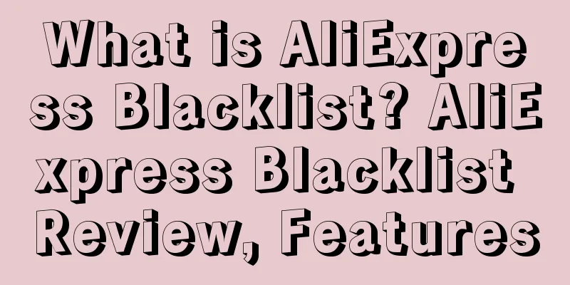 What is AliExpress Blacklist? AliExpress Blacklist Review, Features
