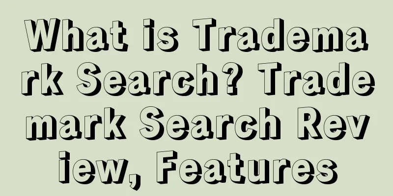 What is Trademark Search? Trademark Search Review, Features