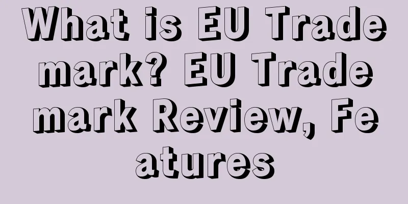 What is EU Trademark? EU Trademark Review, Features