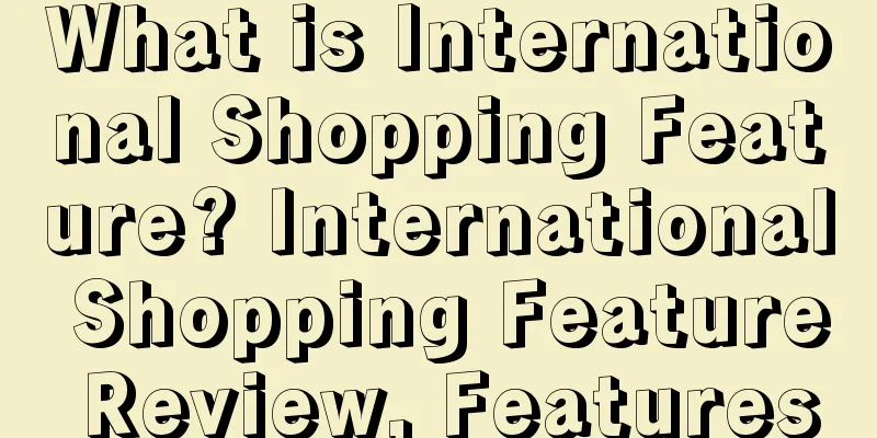 What is International Shopping Feature? International Shopping Feature Review, Features