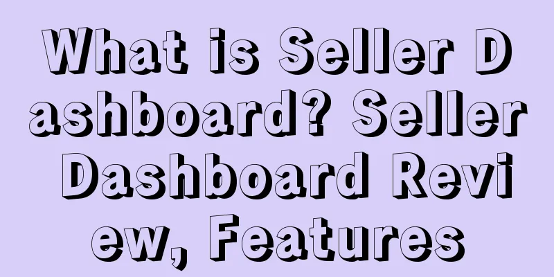 What is Seller Dashboard? Seller Dashboard Review, Features