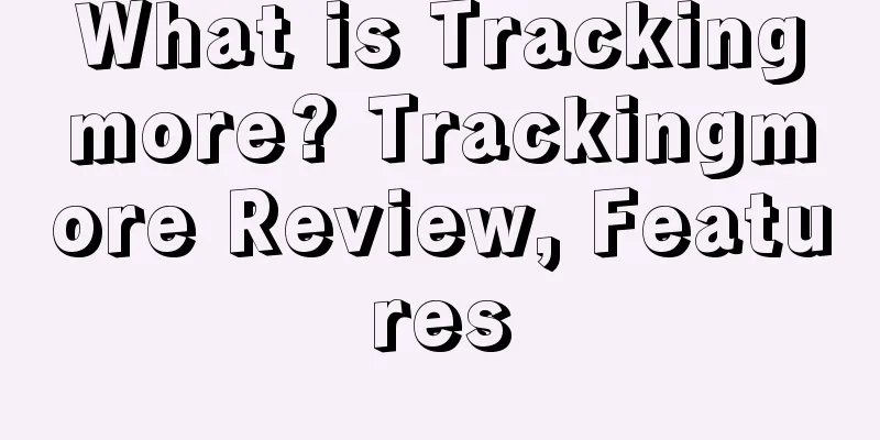 What is Trackingmore? Trackingmore Review, Features