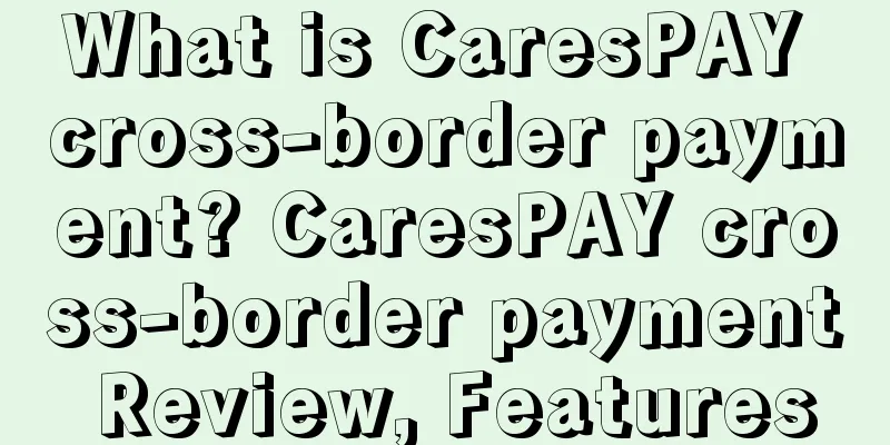 What is CaresPAY cross-border payment? CaresPAY cross-border payment Review, Features