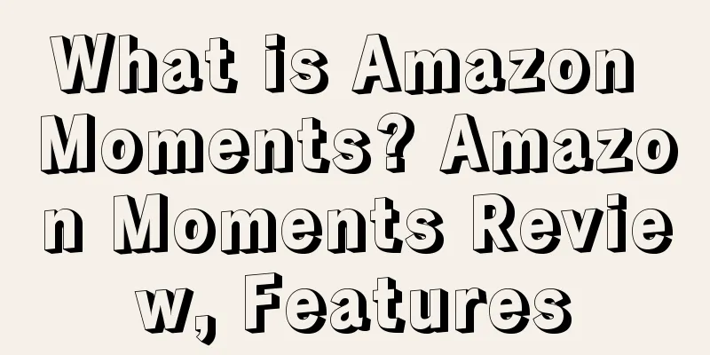 What is Amazon Moments? Amazon Moments Review, Features