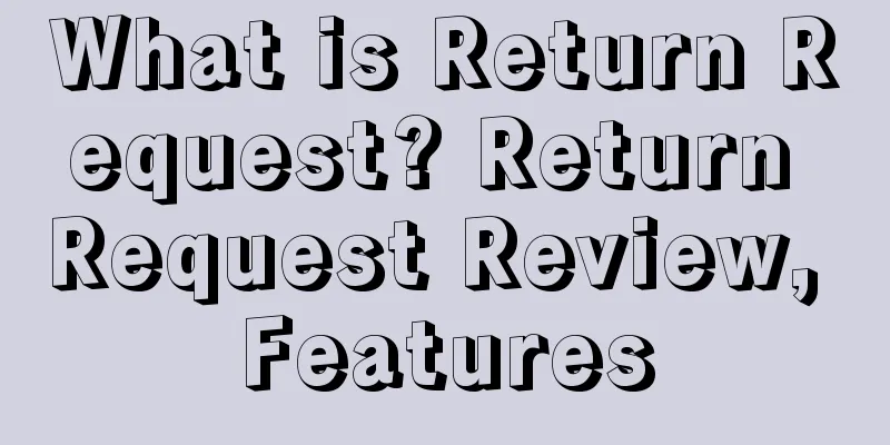 What is Return Request? Return Request Review, Features