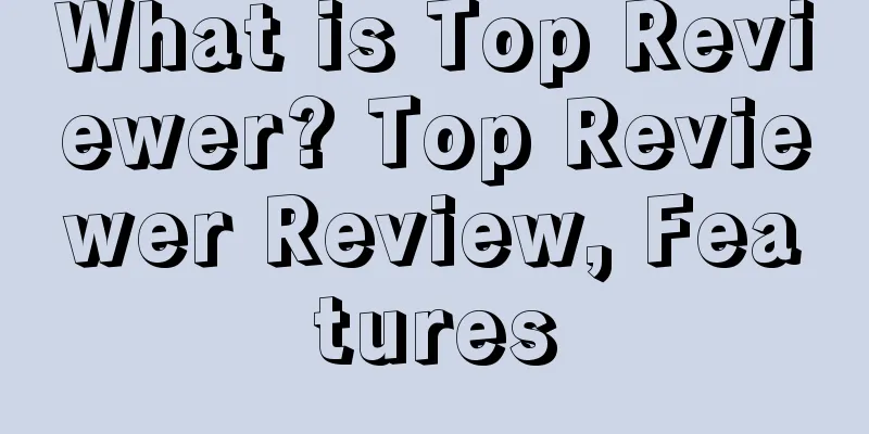 What is Top Reviewer? Top Reviewer Review, Features
