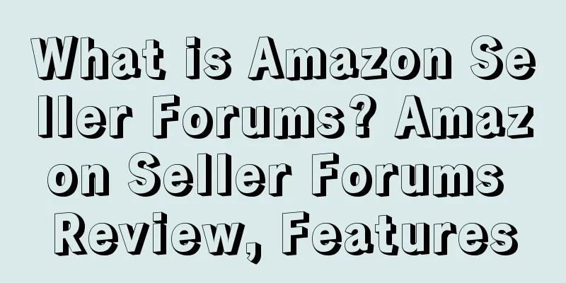 What is Amazon Seller Forums? Amazon Seller Forums Review, Features