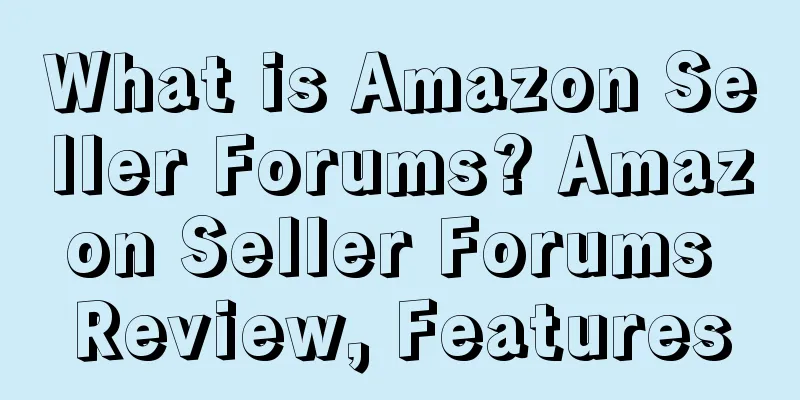 What is Amazon Seller Forums? Amazon Seller Forums Review, Features