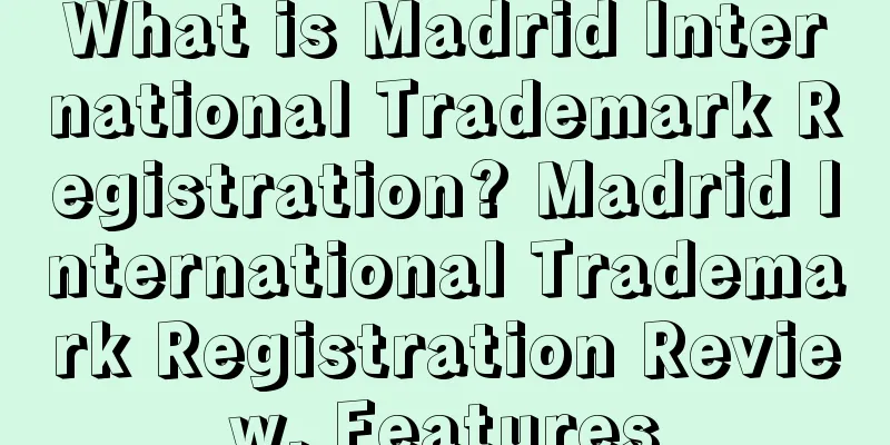 What is Madrid International Trademark Registration? Madrid International Trademark Registration Review, Features