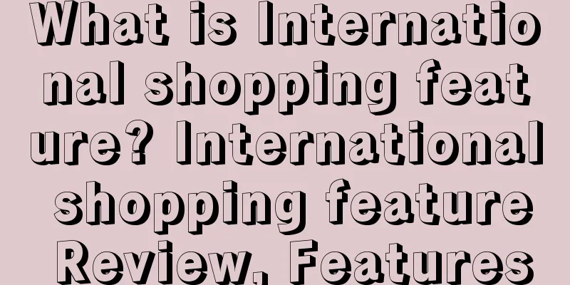 What is International shopping feature? International shopping feature Review, Features
