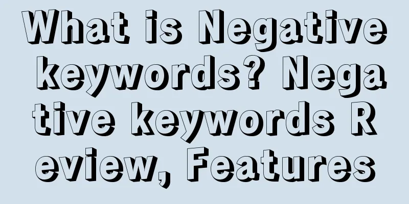 What is Negative keywords? Negative keywords Review, Features