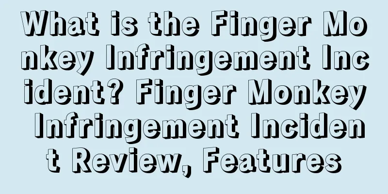 What is the Finger Monkey Infringement Incident? Finger Monkey Infringement Incident Review, Features