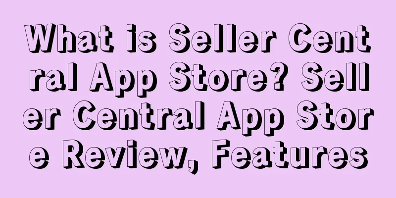 What is Seller Central App Store? Seller Central App Store Review, Features