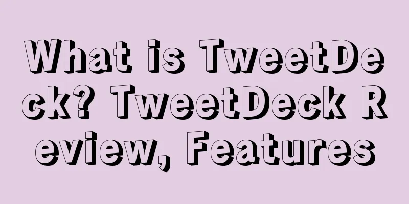 What is TweetDeck? TweetDeck Review, Features