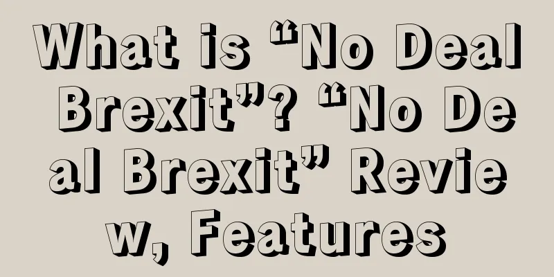 What is “No Deal Brexit”? “No Deal Brexit” Review, Features