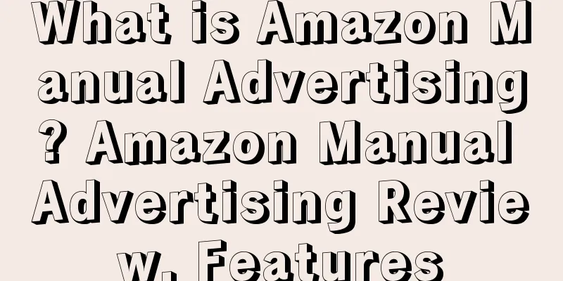 What is Amazon Manual Advertising? Amazon Manual Advertising Review, Features