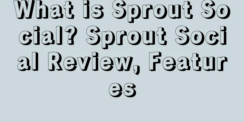 What is Sprout Social? Sprout Social Review, Features