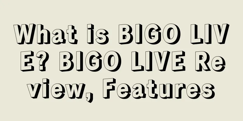 What is BIGO LIVE? BIGO LIVE Review, Features