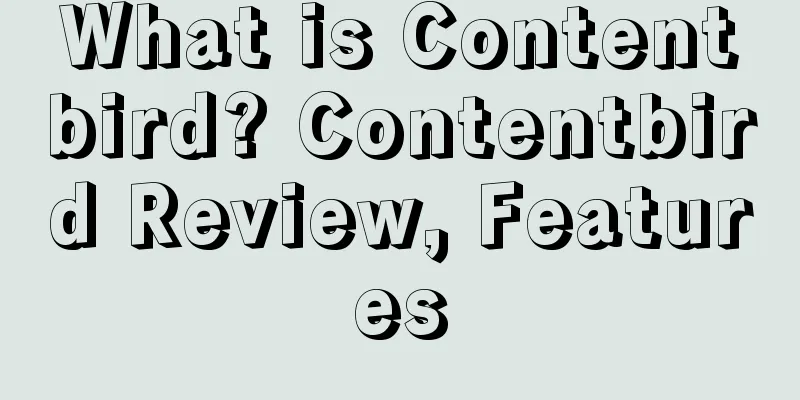What is Contentbird? Contentbird Review, Features