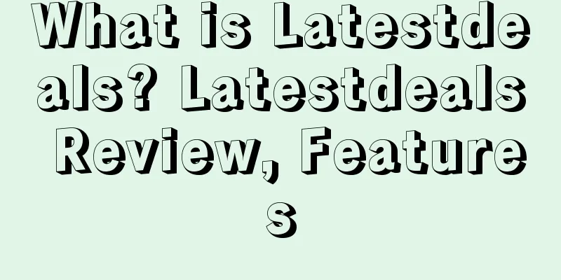 What is Latestdeals? Latestdeals Review, Features