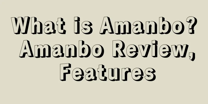 What is Amanbo? Amanbo Review, Features